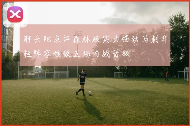 胖头陀点评森林狼实力强劲马刺年轻阵容难敌五场内战晋级
