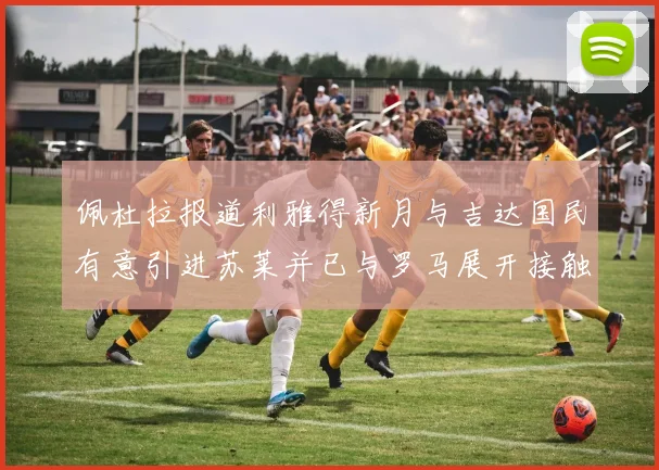 佩杜拉报道利雅得新月与吉达国民有意引进苏莱并已与罗马展开接触
