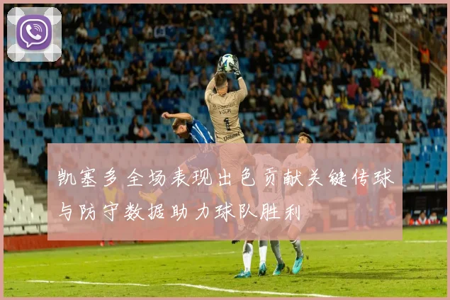 凯塞多全场表现出色贡献关键传球与防守数据助力球队胜利